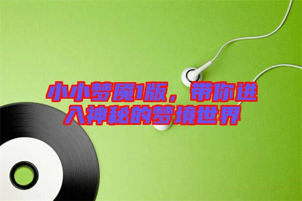 小小夢(mèng)魘1版，帶你進(jìn)入神秘的夢(mèng)境世界