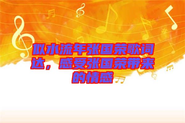 似水流年張國(guó)榮歌詞達(dá)，感受張國(guó)榮帶來(lái)的情感