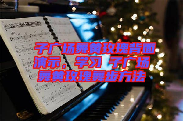 応子廣場舞黃玫瑰背面演示，學習応子廣場舞黃玫瑰舞步方法