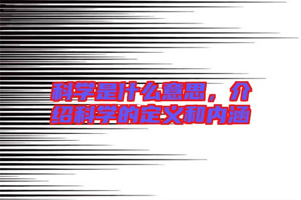 科學(xué)是什么意思，介紹科學(xué)的定義和內(nèi)涵