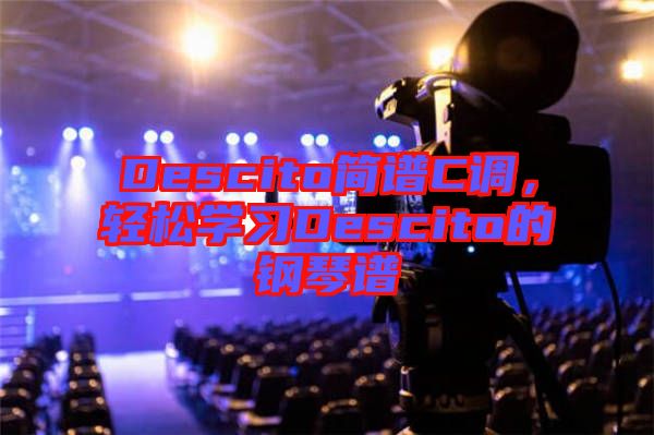 Descito簡(jiǎn)譜C調(diào)，輕松學(xué)習(xí)Descito的鋼琴譜