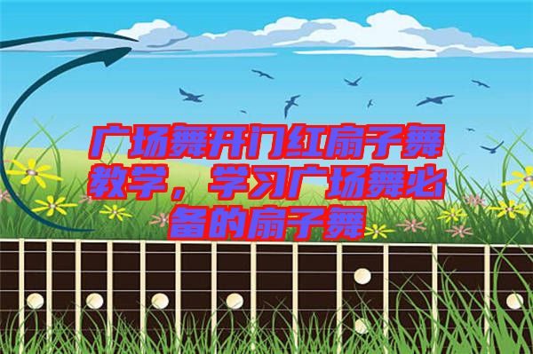 廣場(chǎng)舞開(kāi)門紅扇子舞教學(xué)，學(xué)習(xí)廣場(chǎng)舞必備的扇子舞