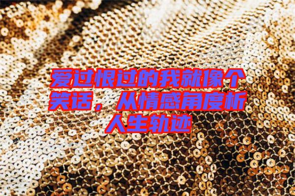 愛(ài)過(guò)恨過(guò)的我就像個(gè)笑話，從情感角度析人生軌跡
