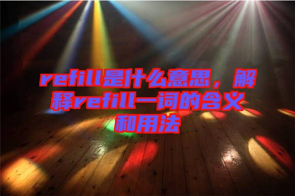 refill是什么意思，解釋refill一詞的含義和用法