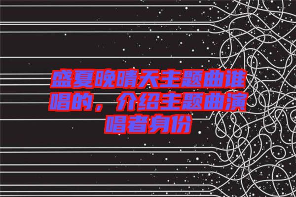 盛夏晚晴天主題曲誰唱的，介紹主題曲演唱者身份