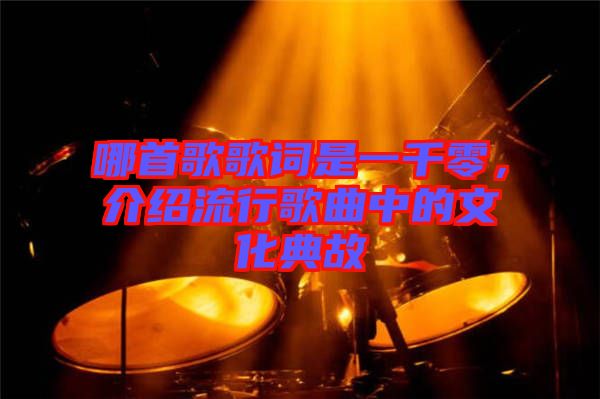 哪首歌歌詞是一千零，介紹流行歌曲中的文化典故