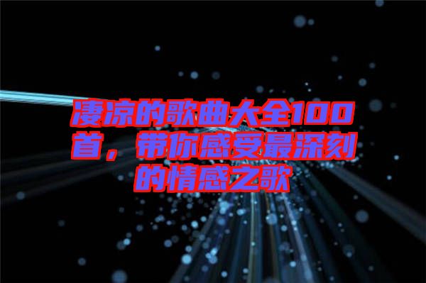 凄涼的歌曲大全100首，帶你感受最深刻的情感之歌