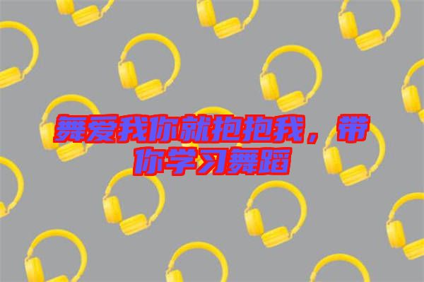 舞愛我你就抱抱我，帶你學(xué)習(xí)舞蹈