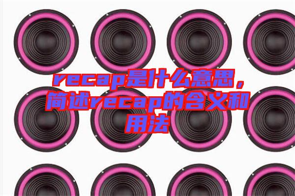 recap是什么意思，簡述recap的含義和用法