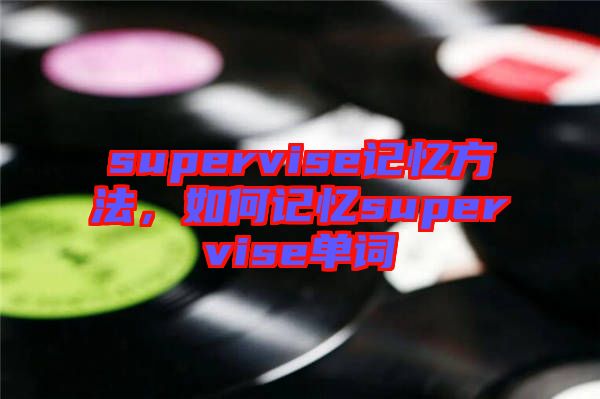 supervise記憶方法，如何記憶supervise單詞