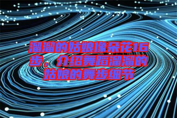 溜溜的姑娘像朵花16步，介紹舞蹈溜溜的姑娘的舞步細(xì)節(jié)
