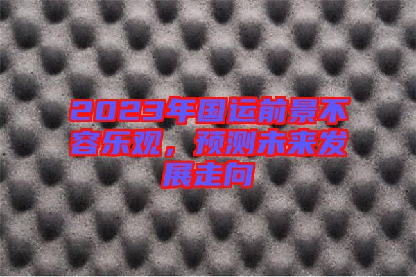 2023年國(guó)運(yùn)前景不容樂觀，預(yù)測(cè)未來發(fā)展走向
