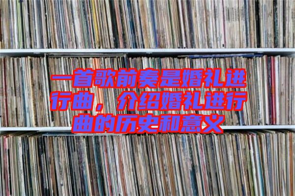 一首歌前奏是婚禮進(jìn)行曲，介紹婚禮進(jìn)行曲的歷史和意義