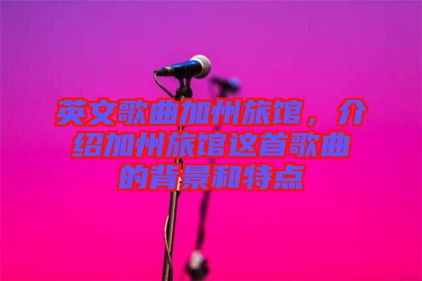 英文歌曲加州旅館，介紹加州旅館這首歌曲的背景和特點(diǎn)
