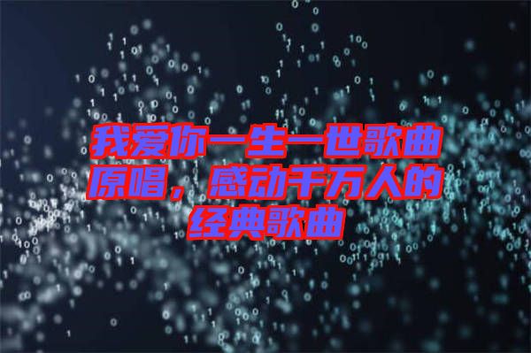 我愛你一生一世歌曲原唱，感動(dòng)千萬(wàn)人的經(jīng)典歌曲