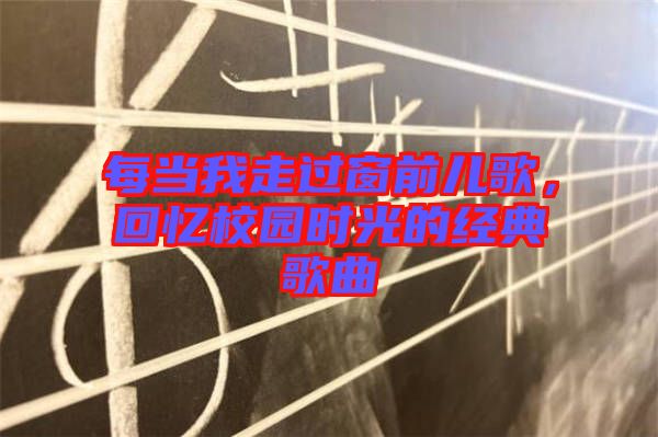 每當(dāng)我走過窗前兒歌，回憶校園時(shí)光的經(jīng)典歌曲