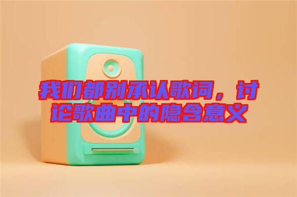 我們都別承認(rèn)歌詞，討論歌曲中的隱含意義