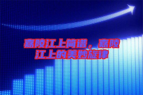 嘉陵江上簡譜，嘉陵江上的美妙旋律