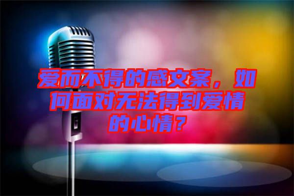 愛而不得的感文案，如何面對(duì)無法得到愛情的心情？