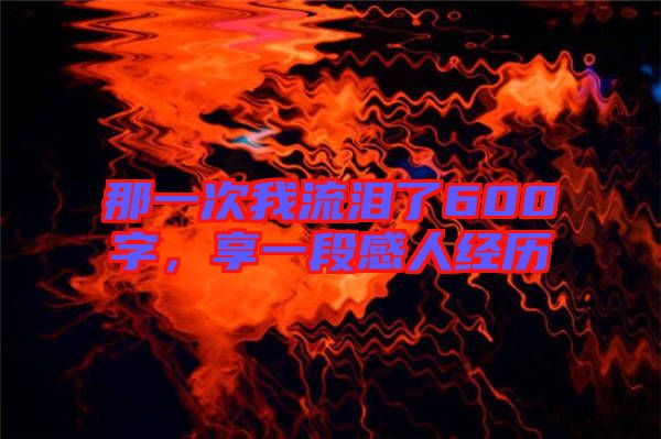 那一次我流淚了600字，享一段感人經(jīng)歷