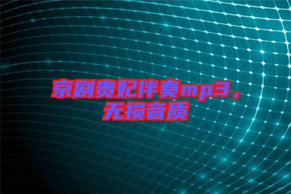 京劇貴妃伴奏mp3，無(wú)損音質(zhì)