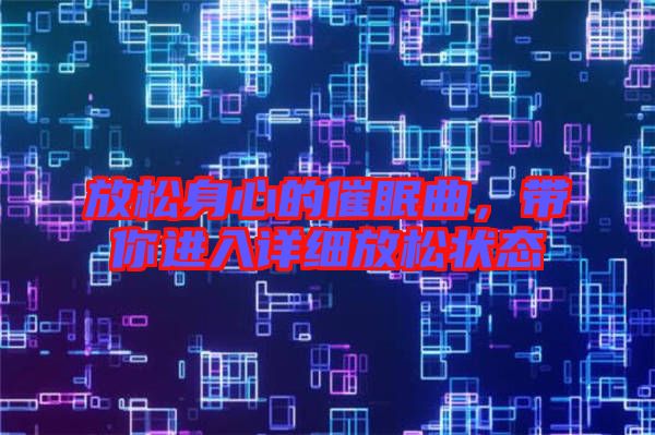 放松身心的催眠曲，帶你進(jìn)入詳細(xì)放松狀態(tài)