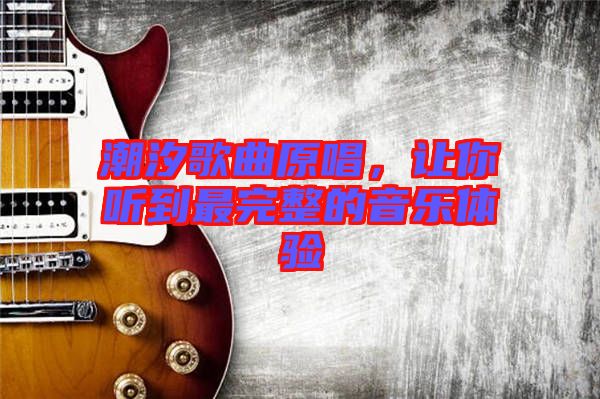 潮汐歌曲原唱，讓你聽到最完整的音樂體驗(yàn)