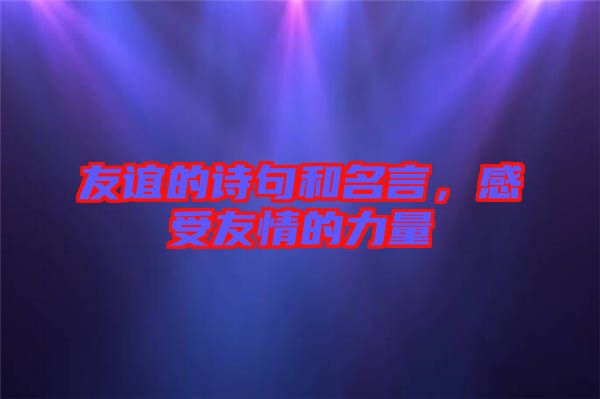 友誼的詩(shī)句和名言，感受友情的力量