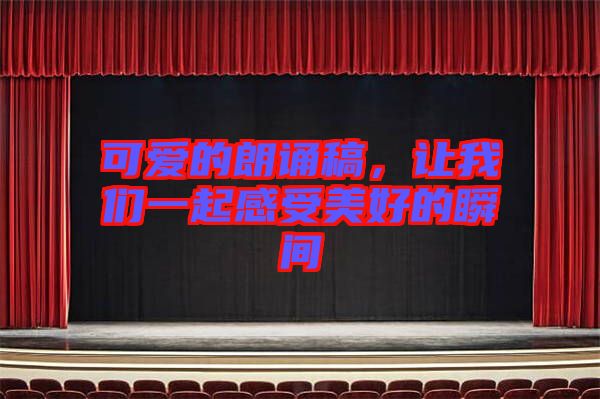 可愛的朗誦稿，讓我們一起感受美好的瞬間