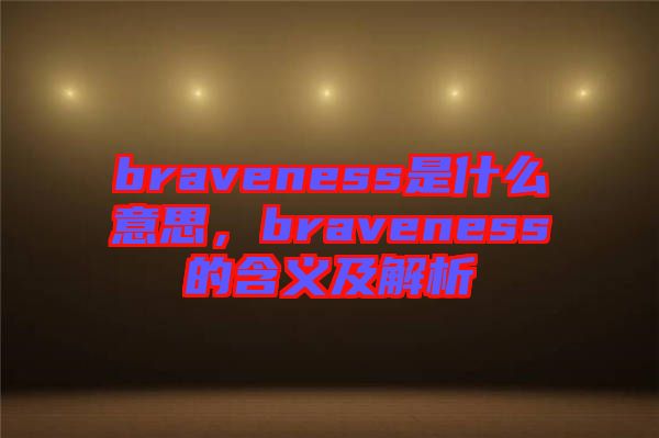 braveness是什么意思，braveness的含義及解析