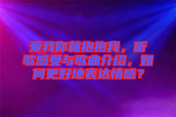 愛(ài)我你就抱抱我，聽(tīng)歌感受與歌曲介紹，如何更好地表達(dá)情感？