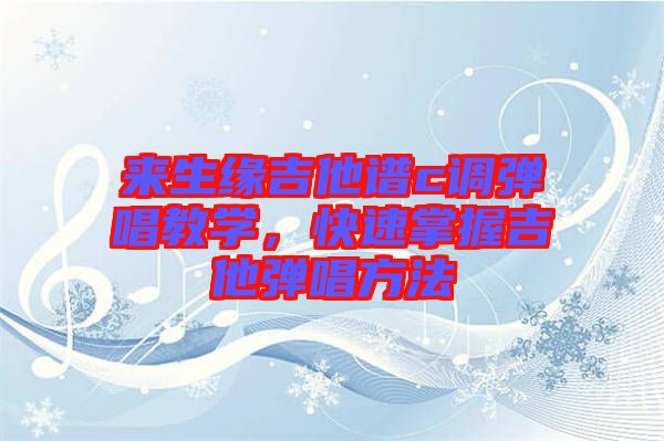 來(lái)生緣吉他譜c調(diào)彈唱教學(xué)，快速掌握吉他彈唱方法