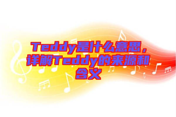 Teddy是什么意思，詳解Teddy的來源和含義