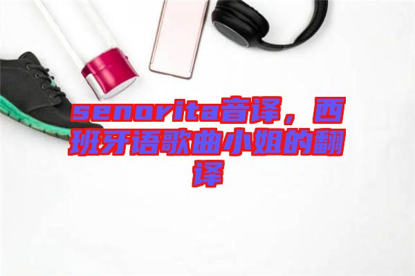 senorita音譯，西班牙語(yǔ)歌曲小姐的翻譯
