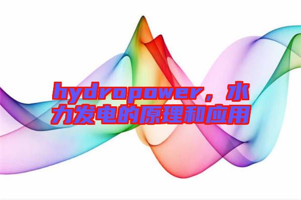 hydropower，水力發(fā)電的原理和應(yīng)用
