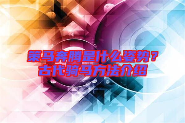 策馬奔騰是什么姿勢？古代騎馬方法介紹