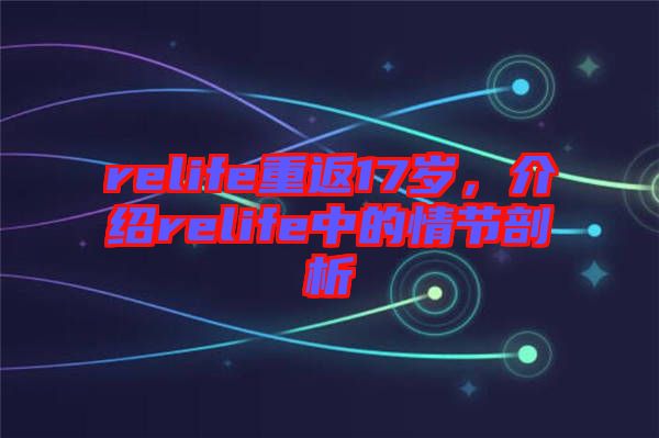 relife重返17歲，介紹relife中的情節(jié)剖析