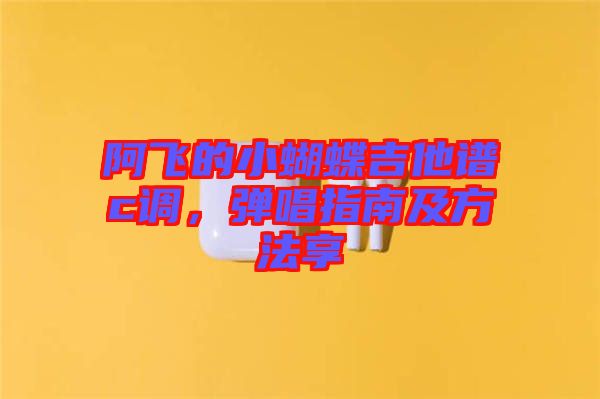 阿飛的小蝴蝶吉他譜c調(diào)，彈唱指南及方法享