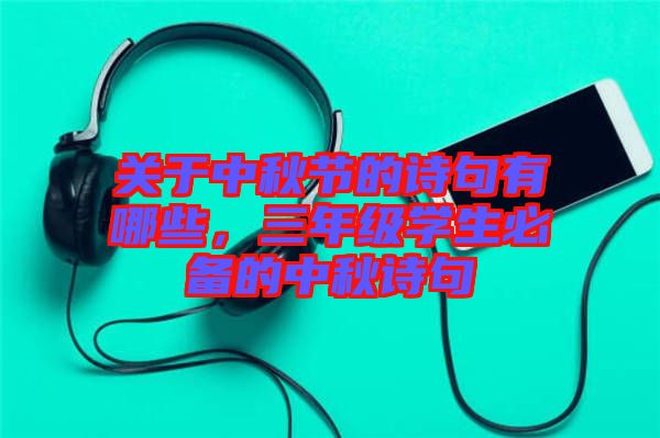 關(guān)于中秋節(jié)的詩(shī)句有哪些，三年級(jí)學(xué)生必備的中秋詩(shī)句