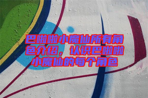 巴啦啦小魔仙所有角色介紹，認識巴啦啦小魔仙的每個角色