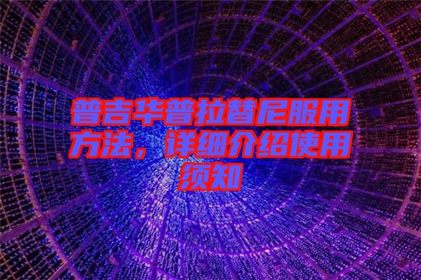 普吉華普拉替尼服用方法，詳細介紹使用須知