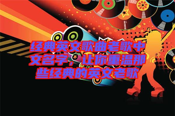 經(jīng)典英文歌曲老歌中文名字，讓你重溫那些經(jīng)典的英文老歌