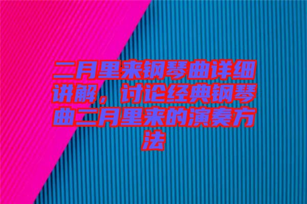 二月里來鋼琴曲詳細講解，討論經(jīng)典鋼琴曲二月里來的演奏方法