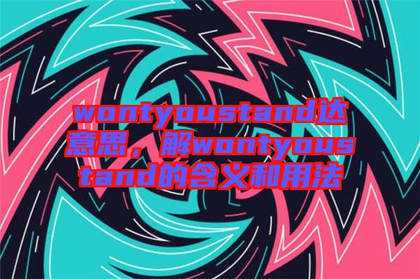 wontyoustand達(dá)意思，解wontyoustand的含義和用法