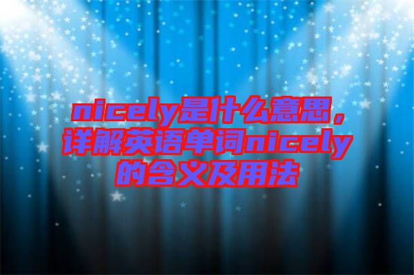 nicely是什么意思，詳解英語單詞nicely的含義及用法