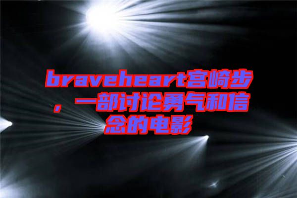 braveheart宮崎步，一部討論勇氣和信念的電影