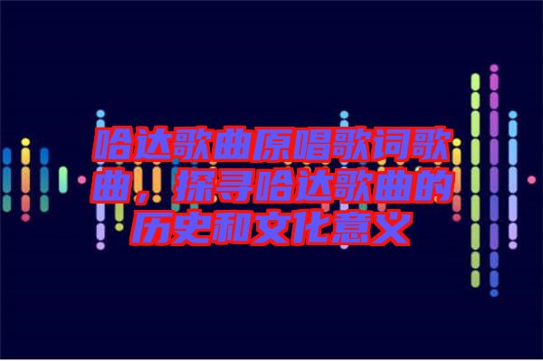 哈達(dá)歌曲原唱歌詞歌曲，探尋哈達(dá)歌曲的歷史和文化意義