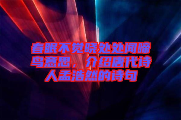 春眠不覺曉處處聞啼鳥意思，介紹唐代詩人孟浩然的詩句