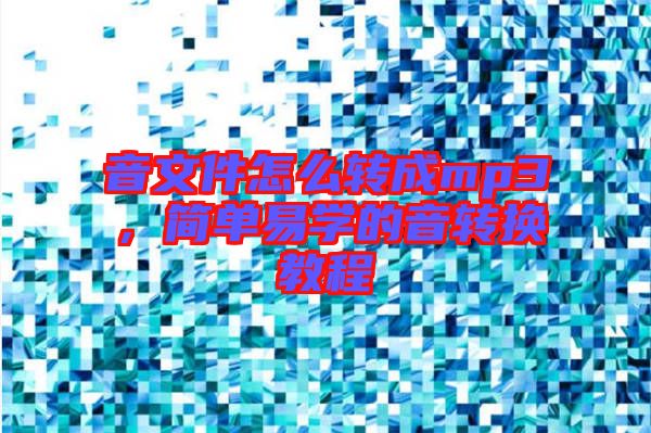 音文件怎么轉(zhuǎn)成mp3，簡(jiǎn)單易學(xué)的音轉(zhuǎn)換教程