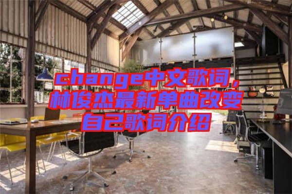 change中文歌詞，林俊杰最新單曲改變自己歌詞介紹